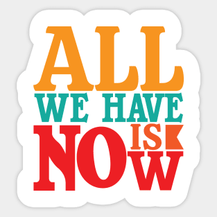 ALL WE HAVE IS NOW Sticker